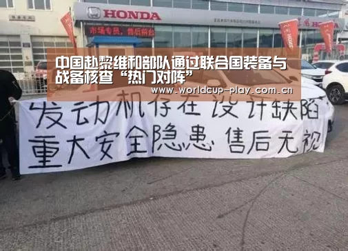 中国赴黎维和部队通过联合国装备与战备核查“热门对阵”(图1) 世界杯预测