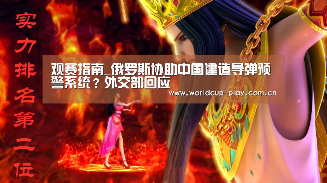 观赛指南_俄罗斯协助中国建造导弹预警系统?外交部回应(图2) 热门对阵