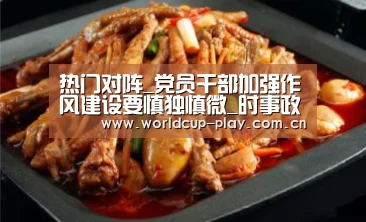 热门对阵_党员干部加强作风建设要慎独慎微_时事政治_中公教育网(图1) 热门对阵