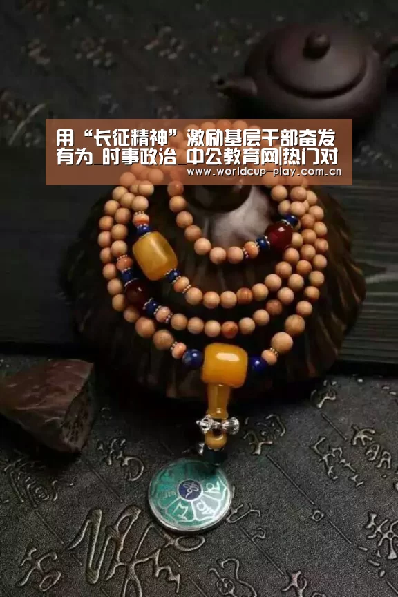 用“长征精神”激励基层干部奋发有为_时事政治_中公教育网|热门对阵(图4) 观赛指南